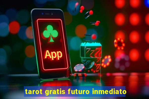 tarot gratis futuro inmediato